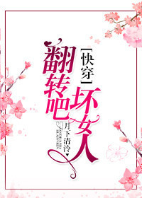 翻转吧,坏女人[快穿]