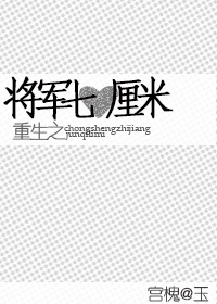 重生之将军七厘米　　　　作者:宫槐@玉